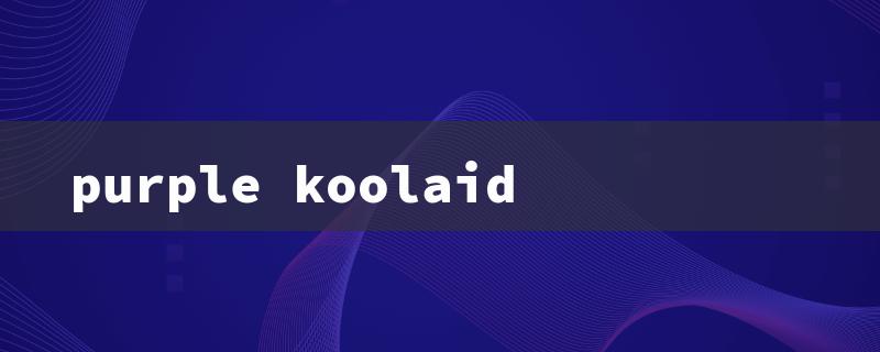 purple koolaid（Kool Aid Man's Purple Query）