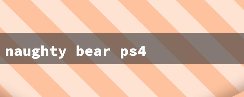 naughty bear ps4（Naughty Bear PS4 Price）