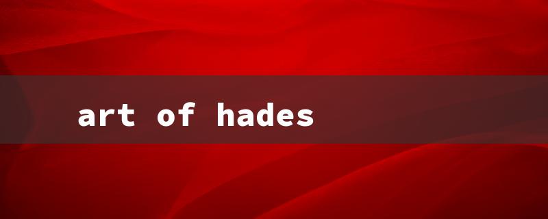 art of hades（Art of Hades: Title Word Limit - 15 Characters）