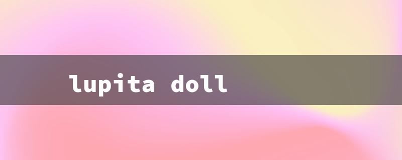 lupita doll（Lupita Dolls: Short Title Requirement）