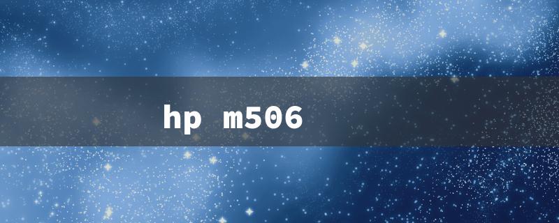 hp m506（HP M506 Driver）