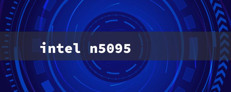 intel n5095（Intel N5095 vs i5）