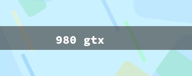 980 gtx（980 GTX Release Date）