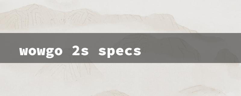 wowgo 2s specs（WowGo 2S Max Specs）