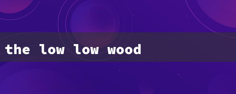 the low low woods