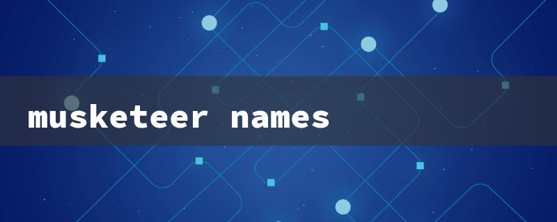 musketeer names（Musketeer Name Gen: 15 Character Title Requirements）