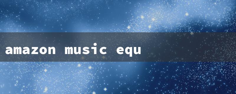 amazon music equalizer（Amazon Music EQ for iPhone）