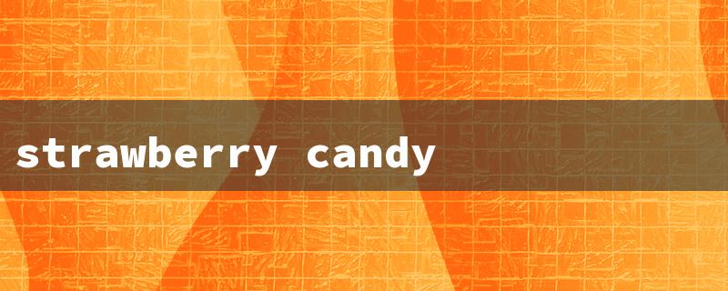 strawberry candy name（Sweet Strawberry Names）