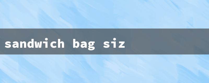 sandwich bag size（Sandwich Bag Size (15 Char)）