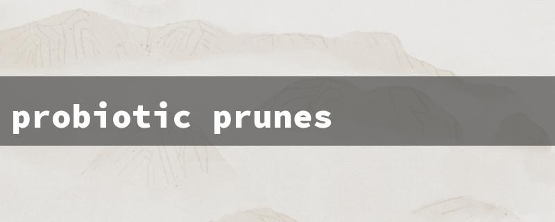 probiotic prunes（Probiotic Prune Side Effects）