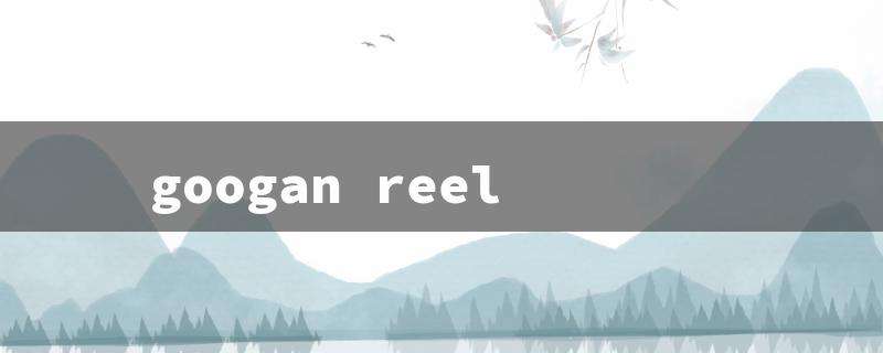 googan reel