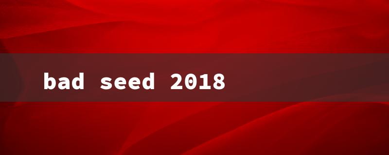 bad seed 2018（Bad Seed 2018: Where to Watch）