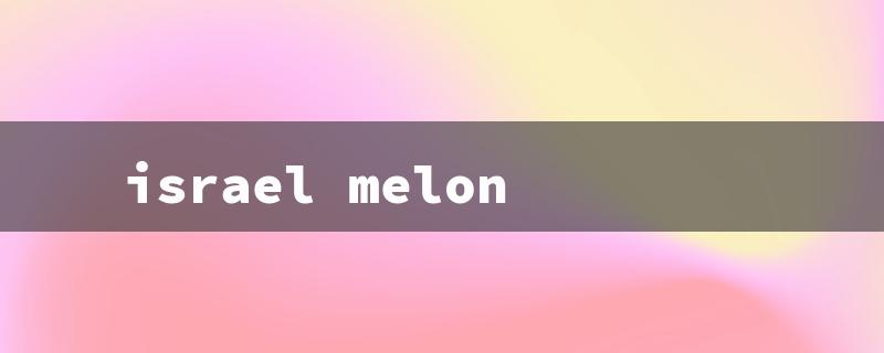 israel melon（Israel Melon Seeds - Title Limit: 15 Characters）