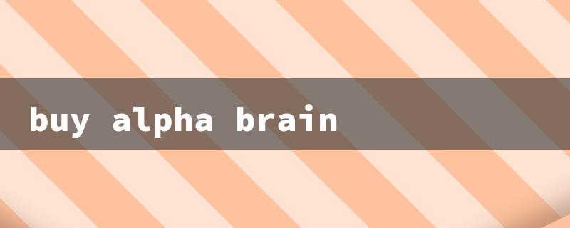 buy alpha brain（Buy Alpha Brain Near Me）