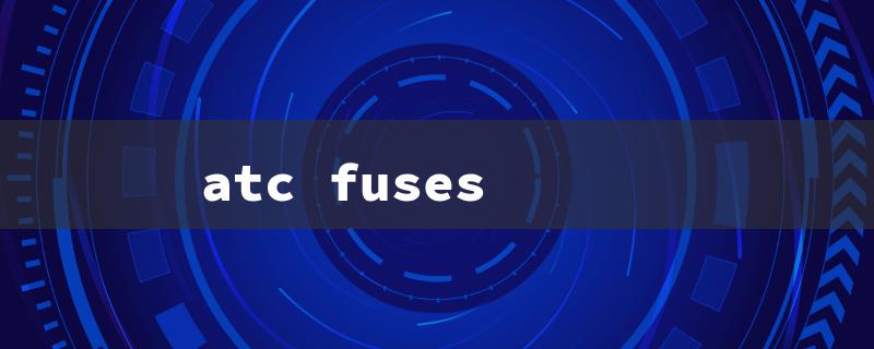 atc fuses（ATC Fuses Explained）