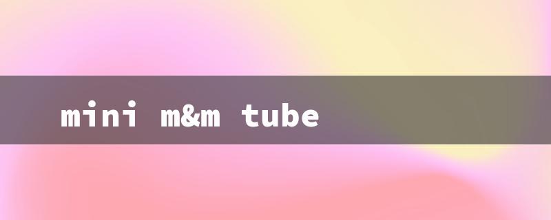 mini m&m tube（Mini M&M Tube: Title Requirements）