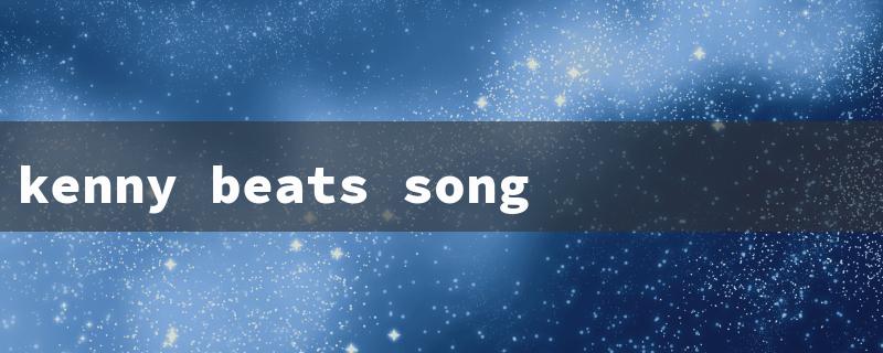 kenny beats songs（Kenny Beats Song Credits）