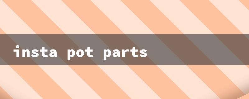 insta pot parts（Instant Pot Parts）