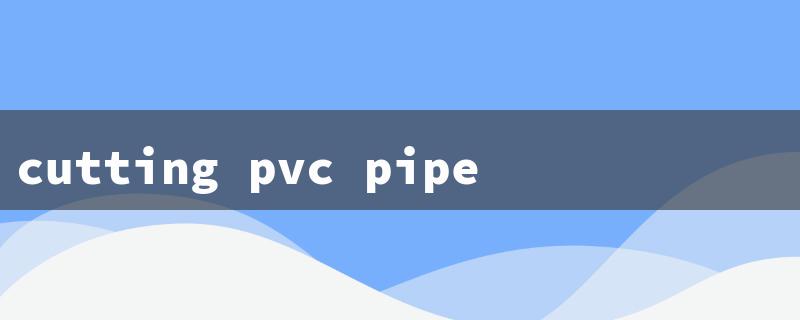 cutting pvc pipe from the inside（Cutting Plastic Pipe）