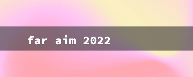 far aim 2022