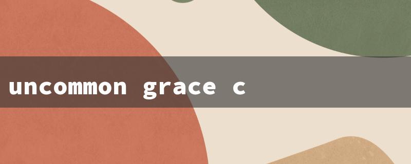 uncommon grace cast（Uncommon Grace Cast）