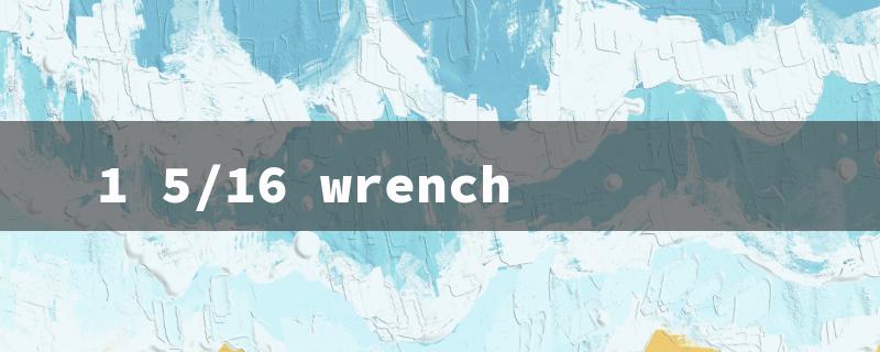 1 5/16 wrench（1 5/16 Wrench to mm）