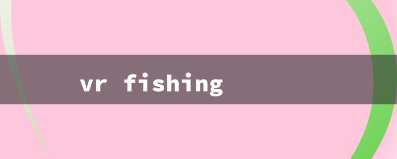 vr fishing（VR Fishing Game）