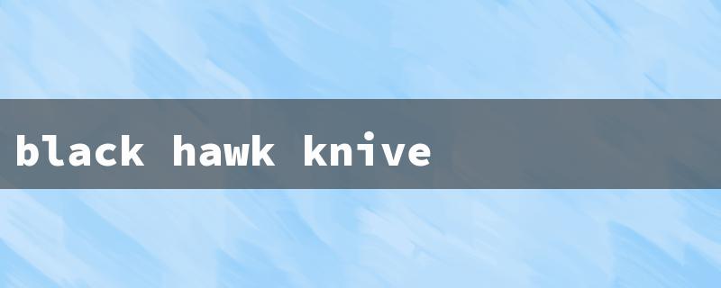 black hawk knives（Black Hawk Knife - 15 characters）