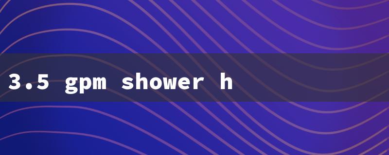 3.5 gpm shower head（3.5 gpm shower head）