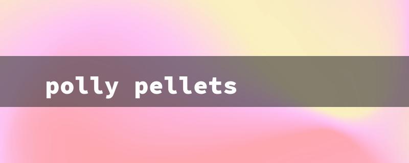 polly pellets（Poly Pellets FAQ）