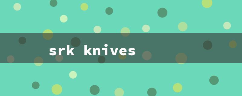 srk knives