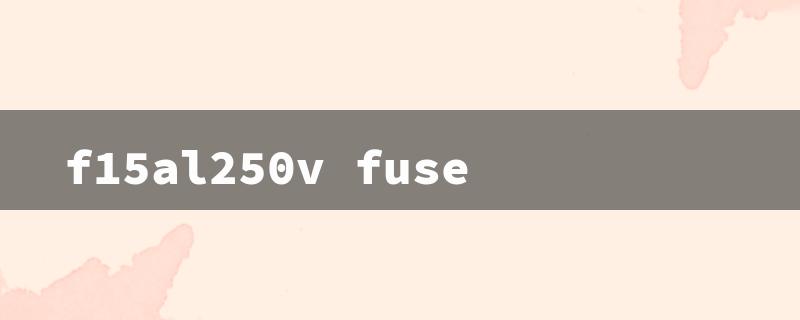 f15al250v fuse（F15AL250V Fuse Nearby）