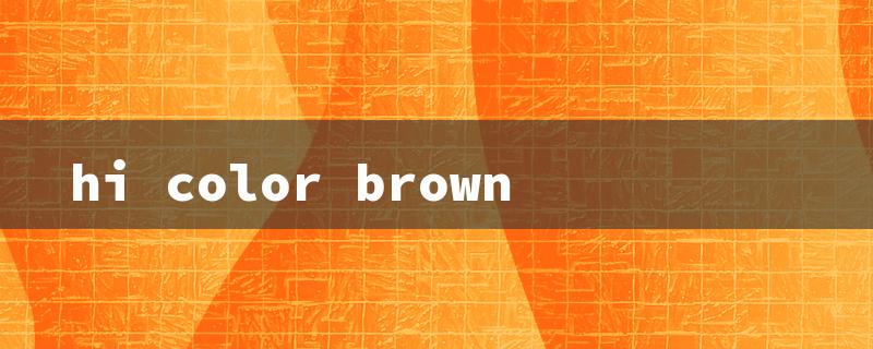 hi color brown（Brown Hi-Color: Word Limit of 15 Characters）