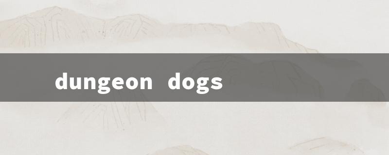 dungeon dogs（Dungeon Dogs Eggs - Title Requirements: 15 English Characters）