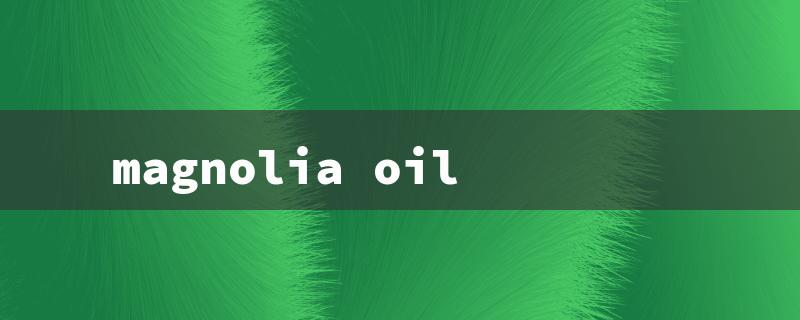 magnolia oil