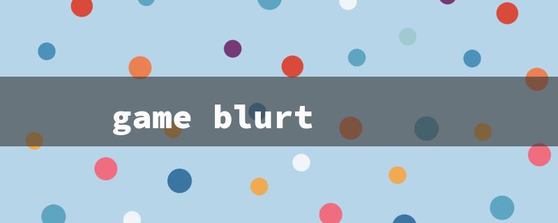 game blurt