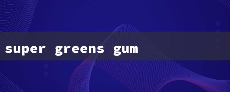 super greens gummies（Super Greens Gummies）