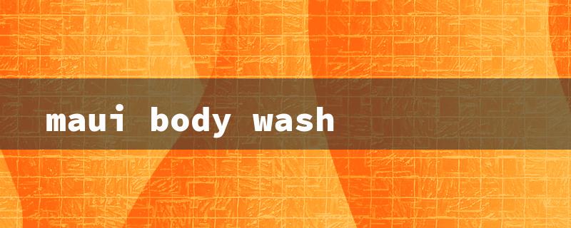 maui body wash（Maui Body Wash Ash）