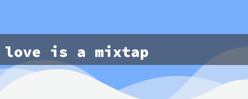 love is a mixtape（Love Mixtape Summary）