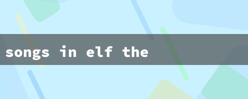 songs in elf the movie（Elf Movie Music）