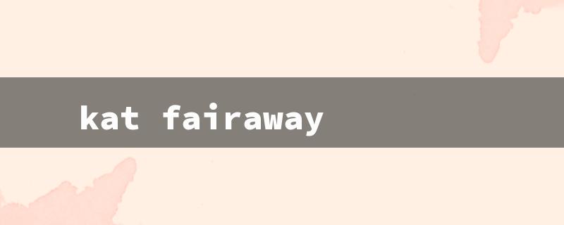 kat fairaway（Kat Fairaway's Age）