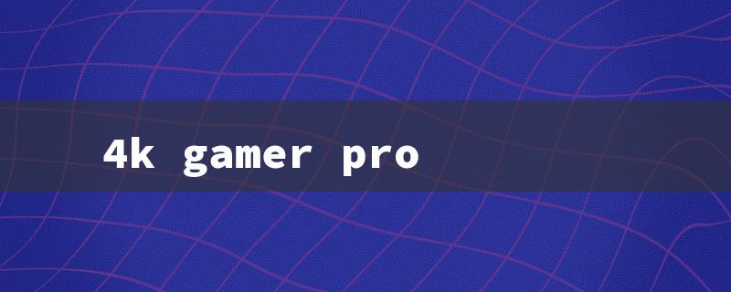 4k gamer pro