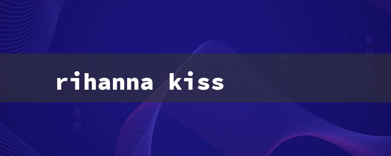 rihanna kiss