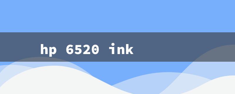 hp 6520 ink（HP 6520 Ink Replace）