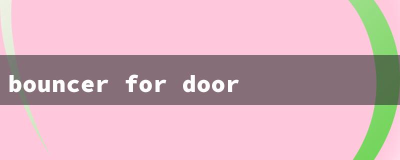 bouncer for doorway（Age Limit for Bouncer Doorway: 15 Character Title Requirements）