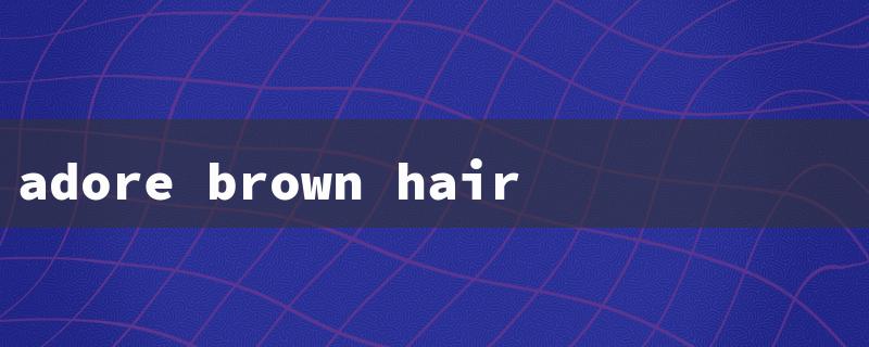 adore brown hair dye（Brown Hair Dye: Top 15 Shades）