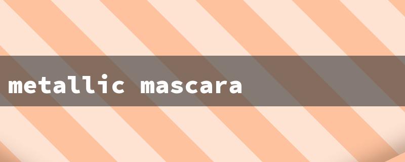 metallic mascara（Metal Mascara Sale）