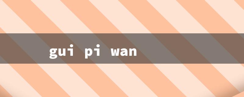 gui pi wan（Gui Pi Wan Side Effects）