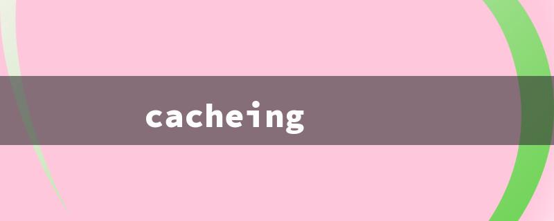 cacheing