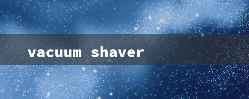 vacuum shaver